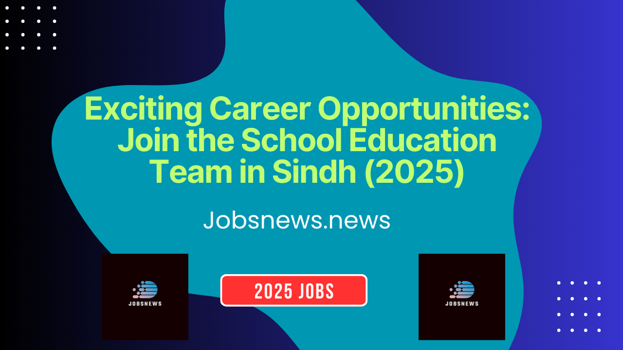 Exciting Career Opportunities Join the School Education Team in Sindh (2025)