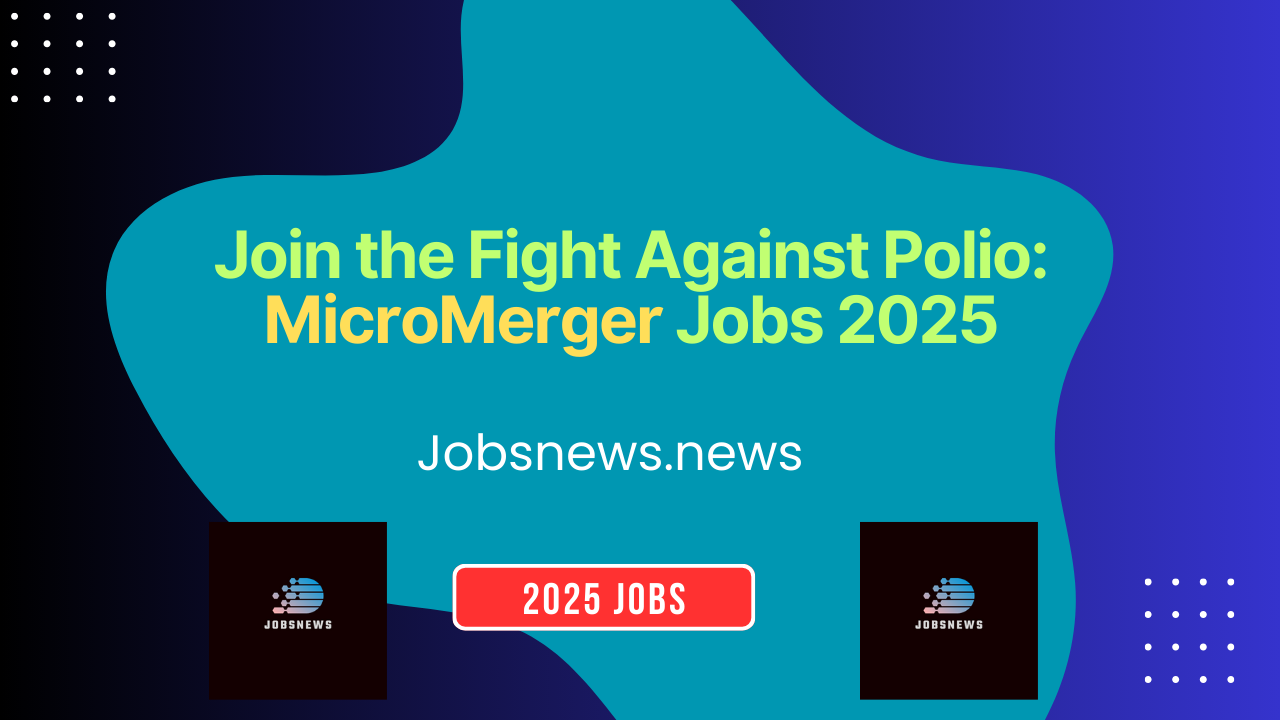 Join the Fight Against Polio MicroMerger Jobs 2025